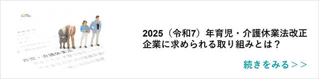 関連記事「2025（令和7）年育児・介護休業法改正 企業に求められる取り組みとは？」はこちらからアクセス